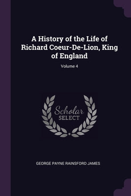 A History of the Life of Richard Coeur-De-Lion, King of England; Volume 4