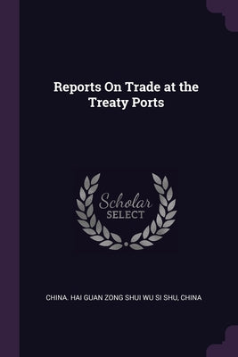 Reports On Trade at the Treaty Ports