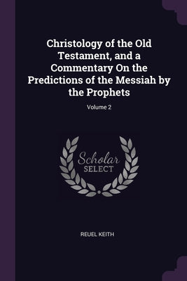 Christology of the Old Testament, and a Commentary On the Predictions of the Messiah by the Prophets; Volume 2