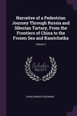 Narrative of a Pedestrian Journey Through Russia and Siberian Tartary, From the Frontiers of China to the Frozen Sea and Kamtchatka; Volume 2