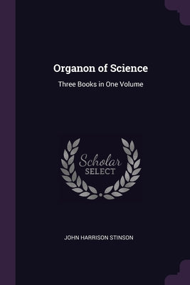 Organon of Science: Three Books in One Volume