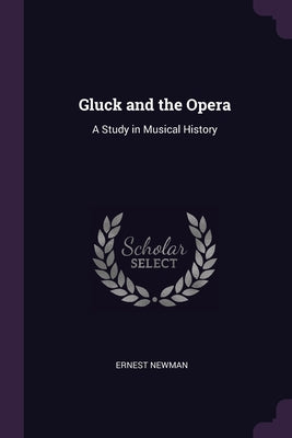 Gluck and the Opera: A Study in Musical History