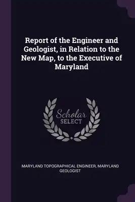 Report of the Engineer and Geologist, in Relation to the New Map, to the Executive of Maryland