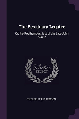 The Residuary Legatee: Or, the Posthumous Jest of the Late John Austin