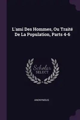 L'ami Des Hommes, Ou Traité De La Population, Parts 4-6