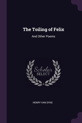 The Toiling of Felix: And Other Poems