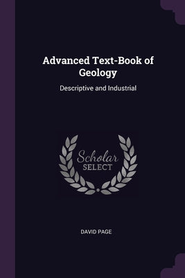 Advanced Text-Book of Geology: Descriptive and Industrial