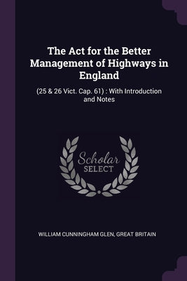 The Act for the Better Management of Highways in England: (25 & 26 Vict. Cap. 61): With Introduction and Notes