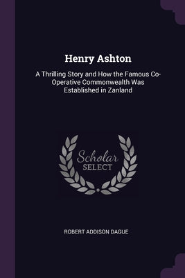 Henry Ashton: A Thrilling Story and How the Famous Co-Operative Commonwealth Was Established in Zanland
