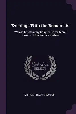 Evenings With the Romanists: With an Introductory Chapter On the Moral Results of the Romish System