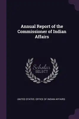 Annual Report of the Commissioner of Indian Affairs