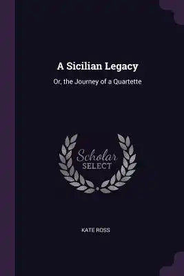 A Sicilian Legacy: Or, the Journey of a Quartette