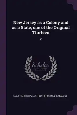 New Jersey as a Colony and as a State, one of the Original Thirteen: 2