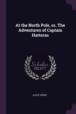 At the North Pole, Or, the Adventures of Captain Hatteras