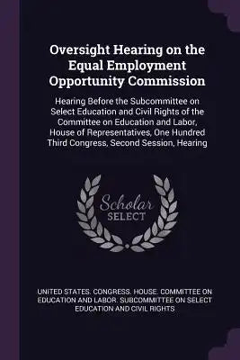 Oversight Hearing on the Equal Employment Opportunity Commission: Hearing Before the Subcommittee on Select Education and Civil Rights of the Committe