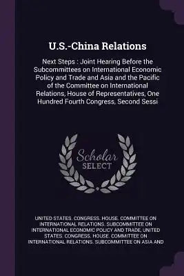 U.S.-China Relations: Next Steps: Joint Hearing Before the Subcommittees on International Economic Policy and Trade and Asia and the Pacific
