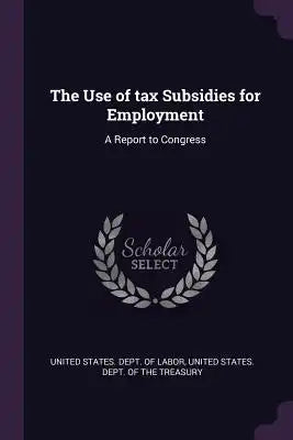 The Use of tax Subsidies for Employment: A Report to Congress