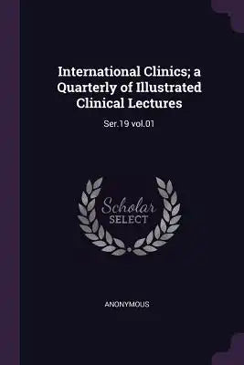 International Clinics; A Quarterly of Illustrated Clinical Lectures: Ser.19 Vol.01