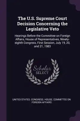 The U.S. Supreme Court Decision Concerning the Legislative Veto: Hearings Before the Committee on Foreign Affairs, House of Representatives, Ninety-Ei