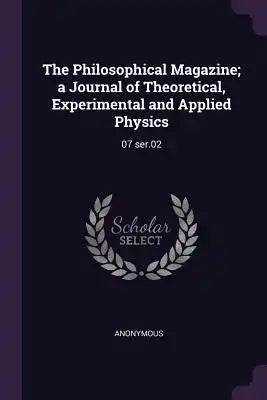 The Philosophical Magazine; A Journal of Theoretical, Experimental and Applied Physics: 07 Ser.02