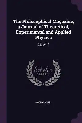 The Philosophical Magazine; A Journal of Theoretical, Experimental and Applied Physics: 29, Ser.4