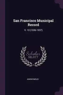 San Francisco Municipal Record: V. 10 (1936-1937)