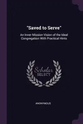Saved to Serve: An Inner Mission Vision of the Ideal Congregation With Practical Hints