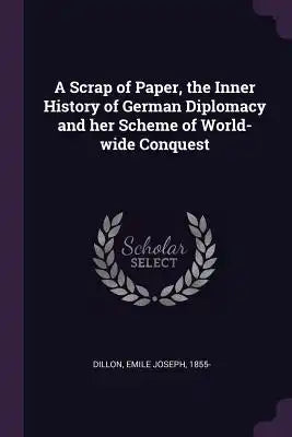 A Scrap of Paper, the Inner History of German Diplomacy and her Scheme of World-wide Conquest