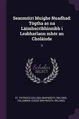 Seanmóirí Muighe Nuadhad: Tógtha as na Láimhscríbhinnibh i Leabharlann mhór an Choláisde: 3