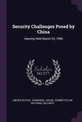 Security Challenges Posed by China: Hearing Held March 20, 1996