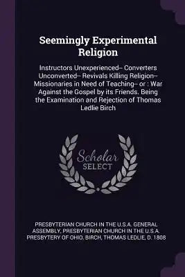 Seemingly Experimental Religion: Instructors Unexperienced-- Converters Unconverted-- Revivals Killing Religion-- Missionaries in Need of Teaching-- o