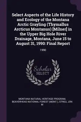Select Aspects of the Life History and Ecology of the Montana Arctic Grayling (Thymallus Arcticus Montanus) [milner] in the Upper Big Hole River Drain