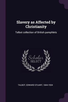 Slavery as Affected by Christianity: Talbot collection of British pamphlets