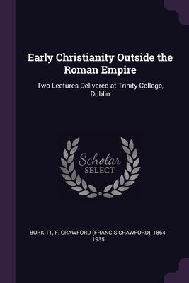 Early Christianity Outside the Roman Empire: Two Lectures Delivered at Trinity College, Dublin
