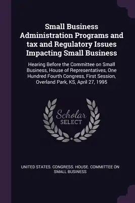 Small Business Administration Programs and tax and Regulatory Issues Impacting Small Business: Hearing Before the Committee on Small Business, House o