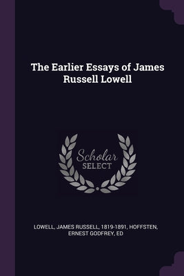 The Earlier Essays of James Russell Lowell