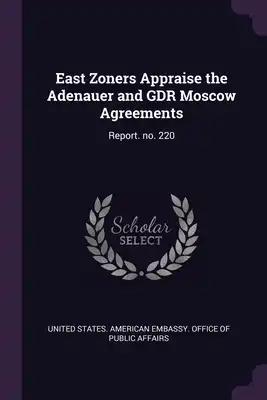 East Zoners Appraise the Adenauer and GDR Moscow Agreements: Report. no. 220