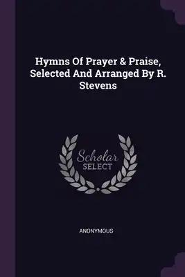 Hymns Of Prayer & Praise, Selected And Arranged By R. Stevens
