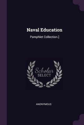 Naval Education: Pamphlet Collection.]