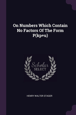 On Numbers Which Contain No Factors Of The Form P(kp+u)