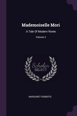 Mademoiselle Mori: A Tale Of Modern Rome; Volume 2