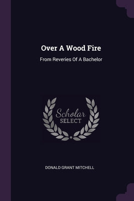 Over A Wood Fire: From Reveries Of A Bachelor
