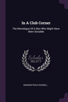 In A Club Corner: The Monologue Of A Man Who Might Have Been Sociable