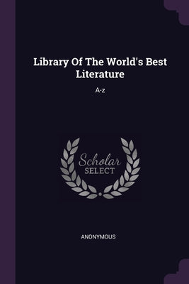 Library Of The World's Best Literature: A-z