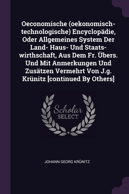 Oeconomische (oekonomisch-technologische) Encyclopädie, Oder Allgemeines System Der Land- Haus- Und Staats-wirthschaft, Aus Dem Fr. Übers. Und Mit Anm
