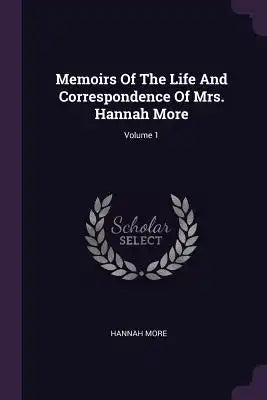 Memoirs Of The Life And Correspondence Of Mrs. Hannah More; Volume 1