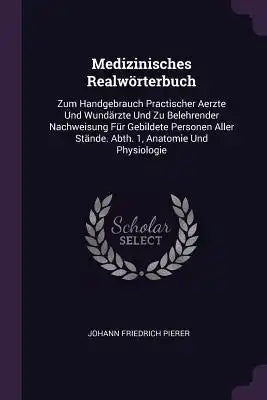 Medizinisches Realwörterbuch: Zum Handgebrauch Practischer Aerzte Und Wundärzte Und Zu Belehrender Nachweisung Für Gebildete Personen Aller Stände.
