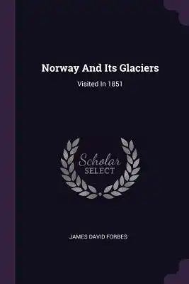 Norway And Its Glaciers: Visited In 1851