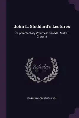 John L. Stoddard's Lectures: Supplementary Volumes: Canada. Malta. Gibralta