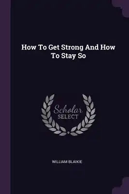 How To Get Strong And How To Stay So